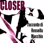 CLOSER di Rossella Macchia