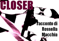 CLOSER racconto di Rossella Macchia