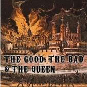 THE GOOD THE BAD & THE QUEEN: The Good The Bad & The Queen