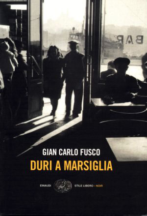 GIAN CARLO FUSCO: Duri a Marsiglia