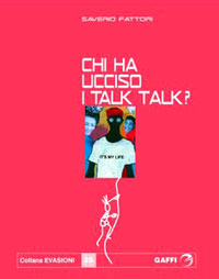 SAVERIO FATTORI: Chi ha ucciso i Talk Talk? (Gaffi, pp.196,  8,00)