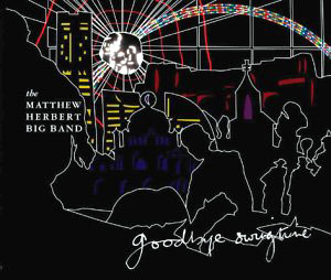 THE MATTHEW HERBERT BIG BAND: Goodbye Swingtime